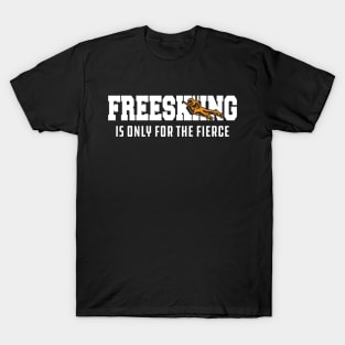 Freeskiing is only for the fierce T-Shirt